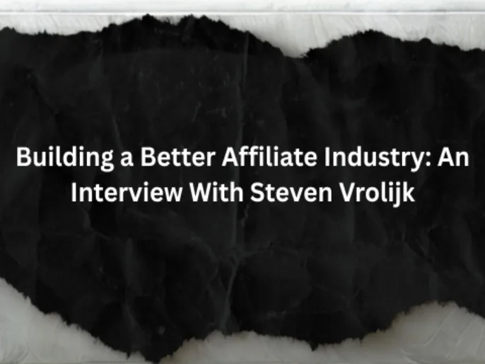 Building a Better Affiliate Industry: An Interview With Steven Vrolijk